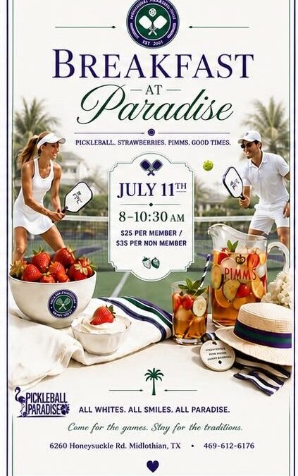 Breakfast at Paradise A Wimbledon-inspired morning of pickleball, strawberries & cream, Pimm's, and plenty of fun. Wear your whites and join us for this one-of-a-kind event!